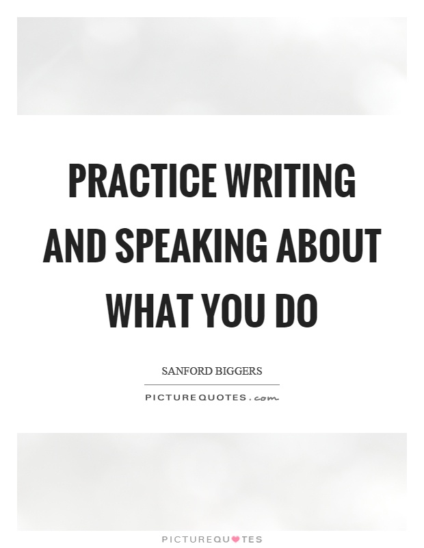 Practice writing and speaking about what you do Picture Quote #1