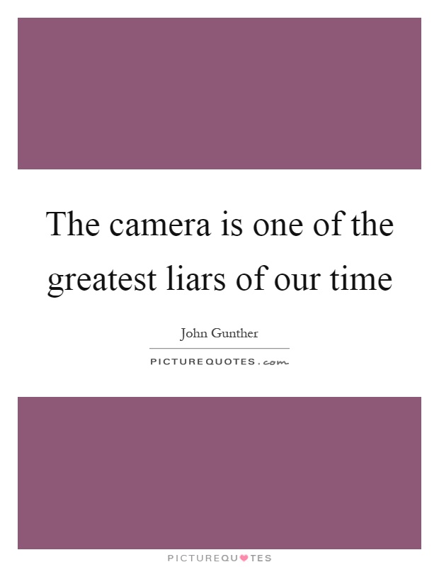 The camera is one of the greatest liars of our time Picture Quote #1