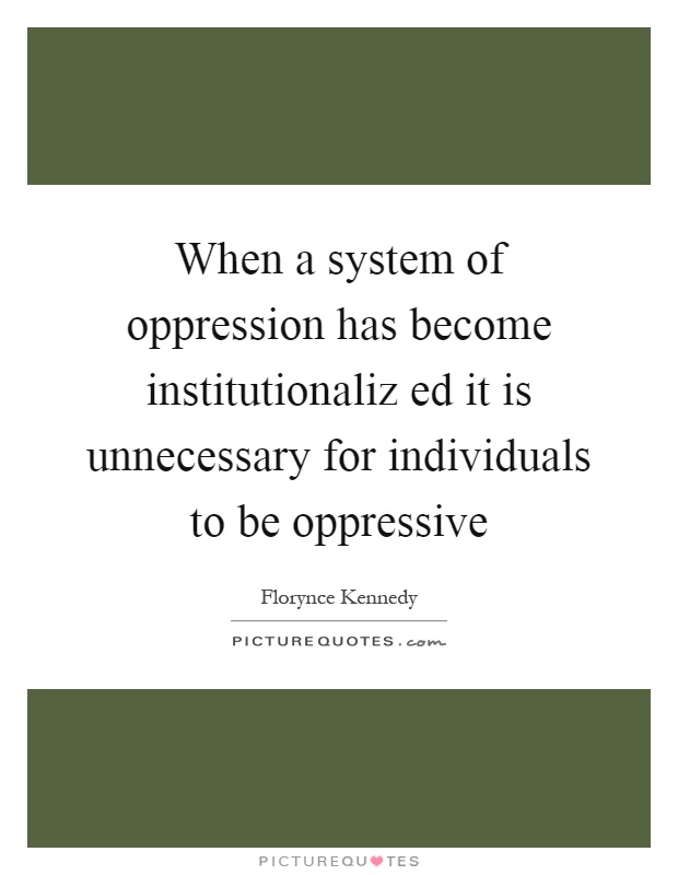 When a system of oppression has become institutionaliz ed it is unnecessary for individuals to be oppressive Picture Quote #1