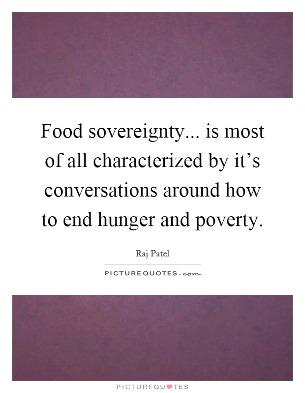 Food sovereignty... is most of all characterized by it's conversations around how to end hunger and poverty Picture Quote #1