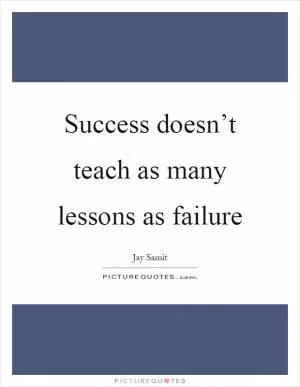 Success doesn’t teach as many lessons as failure Picture Quote #1