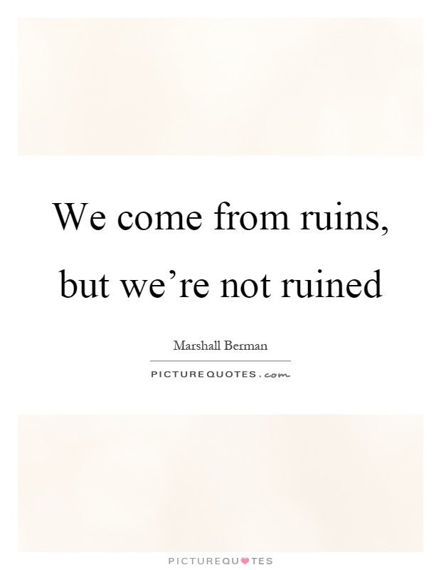 We come from ruins, but we're not ruined Picture Quote #1
