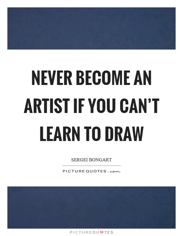 Never become an artist if you can't learn to draw Picture Quote #1