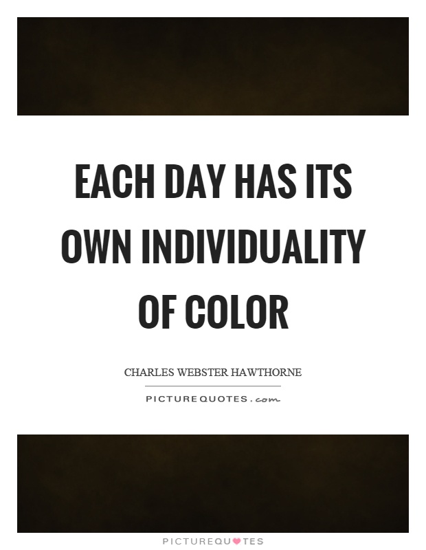 Each day has its own individuality of color Picture Quote #1