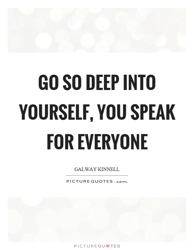 Go so deep into yourself, you speak for everyone Picture Quote #1