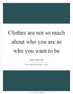 Clothes are not so much about who you are as who you want to be Picture Quote #1