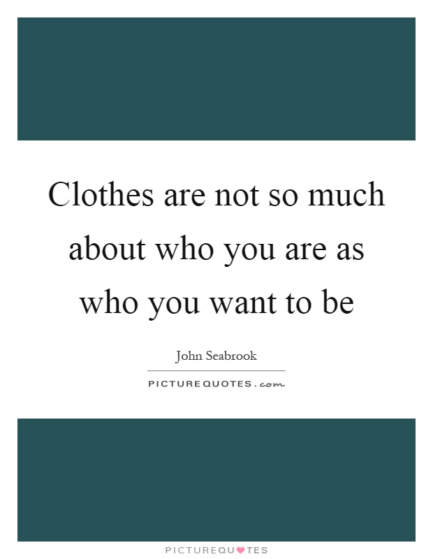 Clothes are not so much about who you are as who you want to be Picture Quote #1