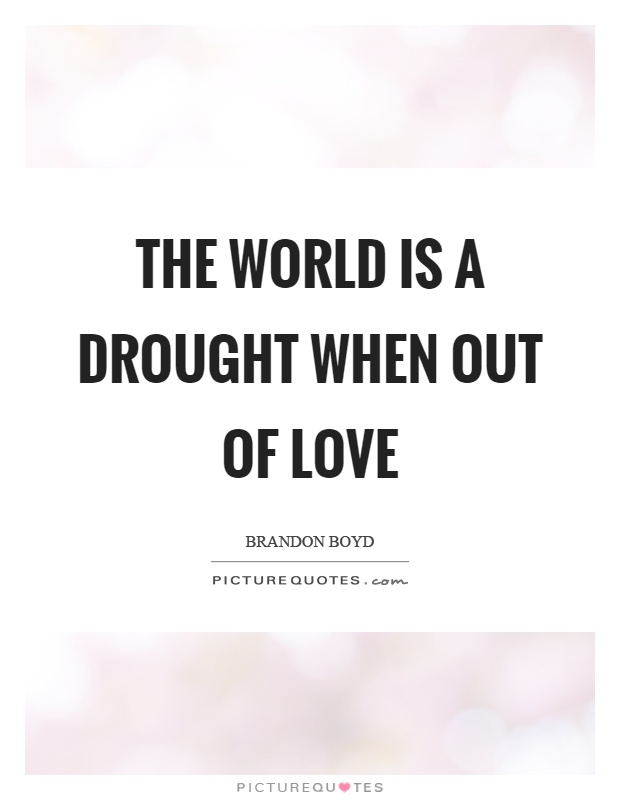 The world is a drought when out of love Picture Quote #1