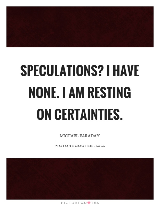 Speculations? I have none. I am resting on certainties Picture Quote #1