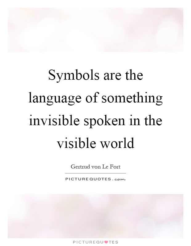 Symbols are the language of something invisible spoken in the visible world Picture Quote #1