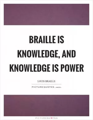 Braille is knowledge, and knowledge is power Picture Quote #1