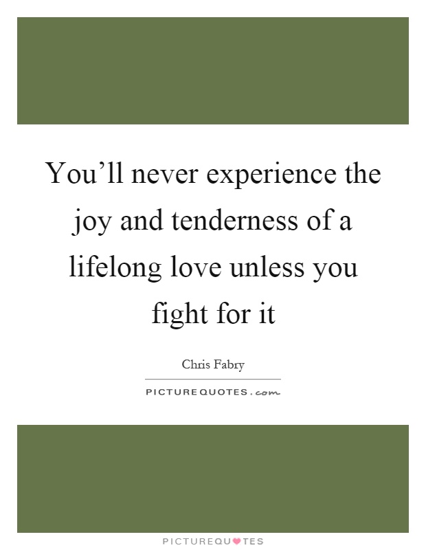 You'll never experience the joy and tenderness of a lifelong love unless you fight for it Picture Quote #1