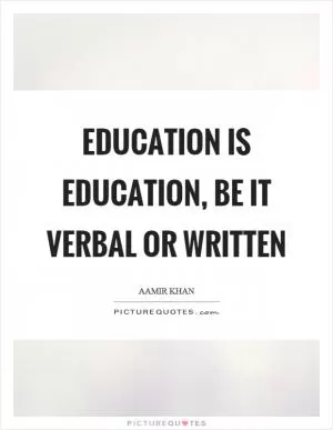 Education is education, be it verbal or written Picture Quote #1
