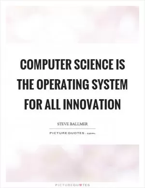 Computer science is the operating system for all innovation Picture Quote #1