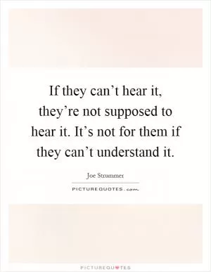 If they can’t hear it, they’re not supposed to hear it. It’s not for them if they can’t understand it Picture Quote #1
