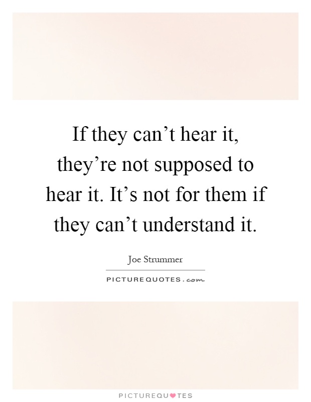 If they can't hear it, they're not supposed to hear it. It's not for them if they can't understand it Picture Quote #1