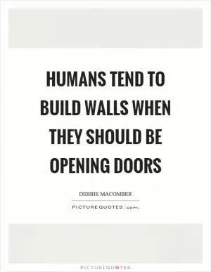 Humans tend to build walls when they should be opening doors Picture Quote #1