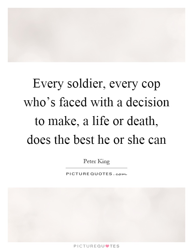 Every soldier, every cop who's faced with a decision to make, a life or death, does the best he or she can Picture Quote #1