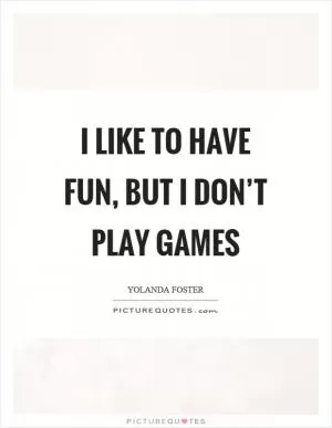 I like to have fun, but I don’t play games Picture Quote #1