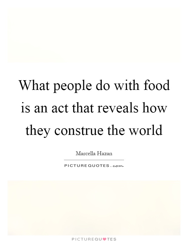 What people do with food is an act that reveals how they construe the world Picture Quote #1