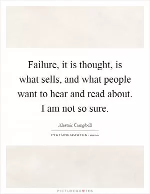 Failure, it is thought, is what sells, and what people want to hear and read about. I am not so sure Picture Quote #1