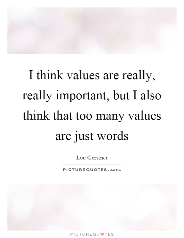 I think values are really, really important, but I also think that too many values are just words Picture Quote #1