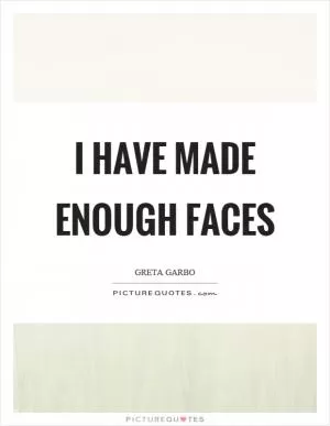 I have made enough faces Picture Quote #1