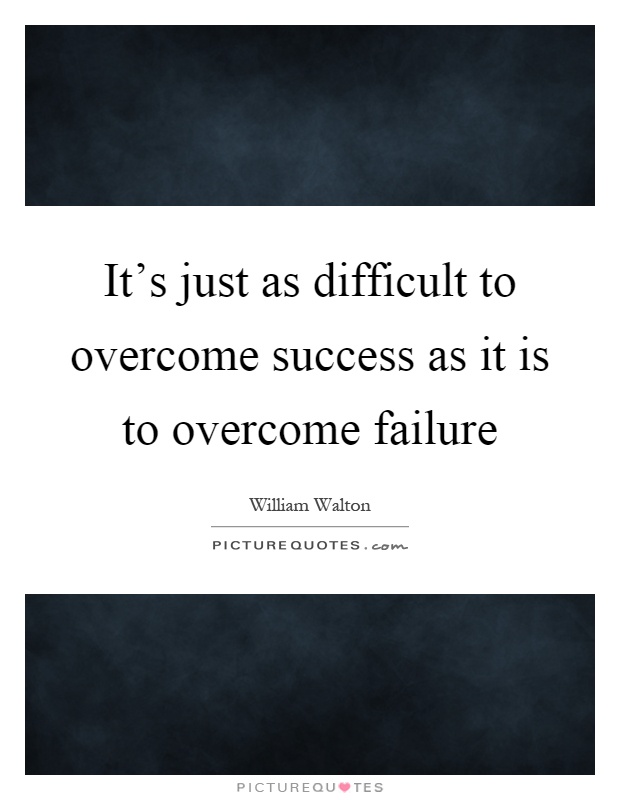 It's just as difficult to overcome success as it is to overcome failure Picture Quote #1