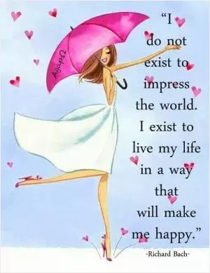 I do not exist to impress the world. I exist to live my life in a way that will make me happy Picture Quote #1