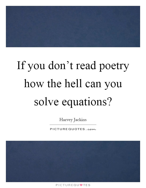 If you don't read poetry how the hell can you solve equations? Picture Quote #1
