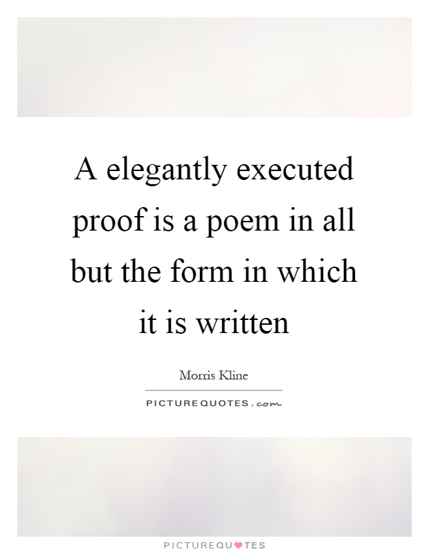 A elegantly executed proof is a poem in all but the form in which it is written Picture Quote #1