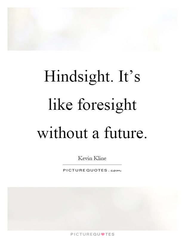 Hindsight. It's like foresight without a future Picture Quote #1