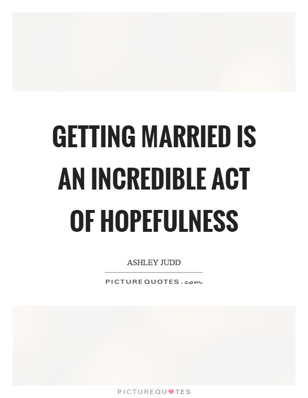 Getting married is an incredible act of hopefulness Picture Quote #1