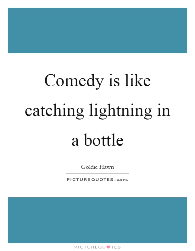 Comedy is like catching lightning in a bottle Picture Quote #1