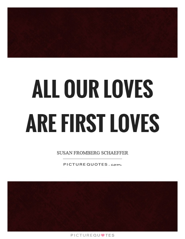 All our loves are first loves Picture Quote #1