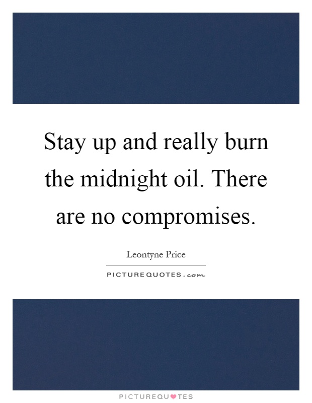 Stay up and really burn the midnight oil. There are no compromises Picture Quote #1