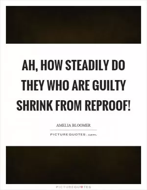 Ah, how steadily do they who are guilty shrink from reproof! Picture Quote #1