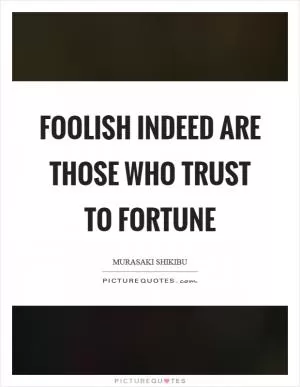 Foolish indeed are those who trust to fortune Picture Quote #1