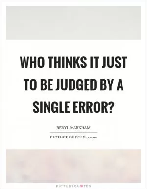 Who thinks it just to be judged by a single error? Picture Quote #1