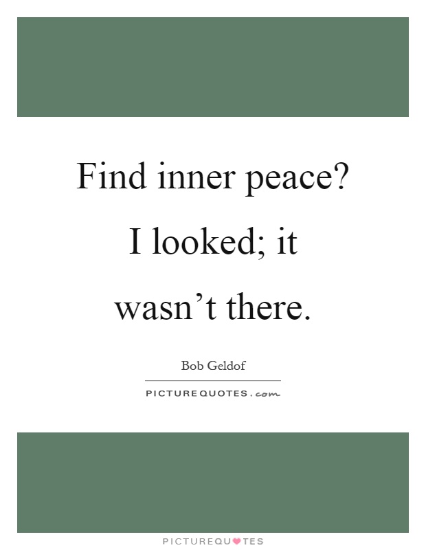 Find inner peace? I looked; it wasn't there Picture Quote #1