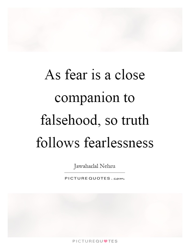 As fear is a close companion to falsehood, so truth follows fearlessness Picture Quote #1