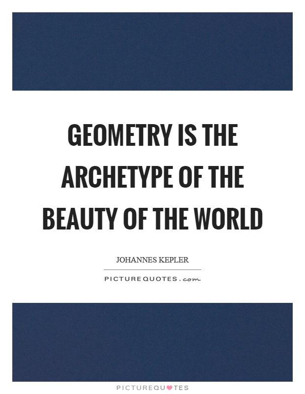 Geometry is the archetype of the beauty of the world Picture Quote #1