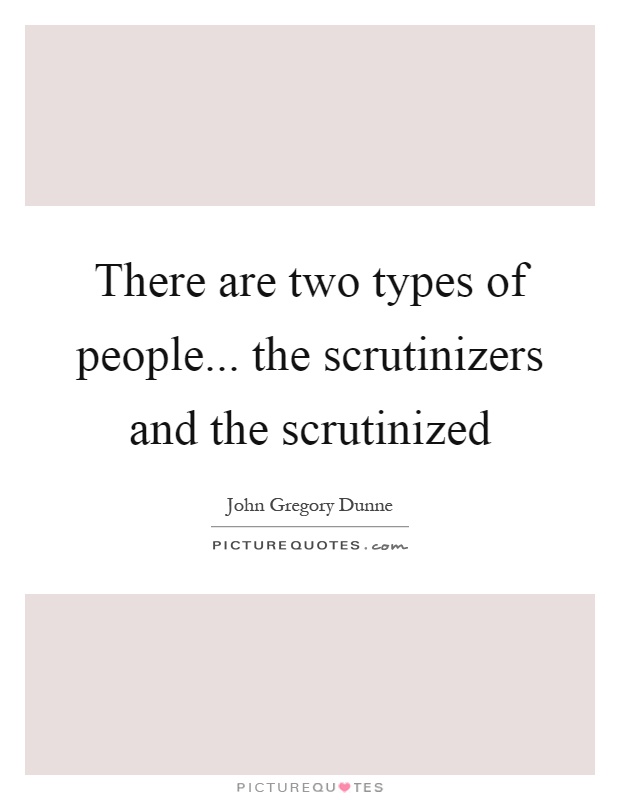 There are two types of people... the scrutinizers and the scrutinized Picture Quote #1