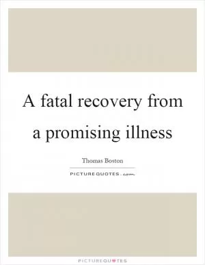 A fatal recovery from a promising illness Picture Quote #1