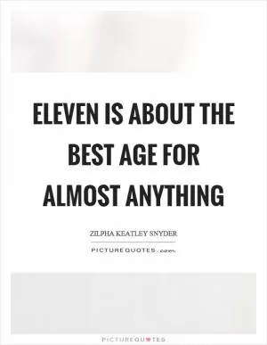 Eleven is about the best age for almost anything Picture Quote #1
