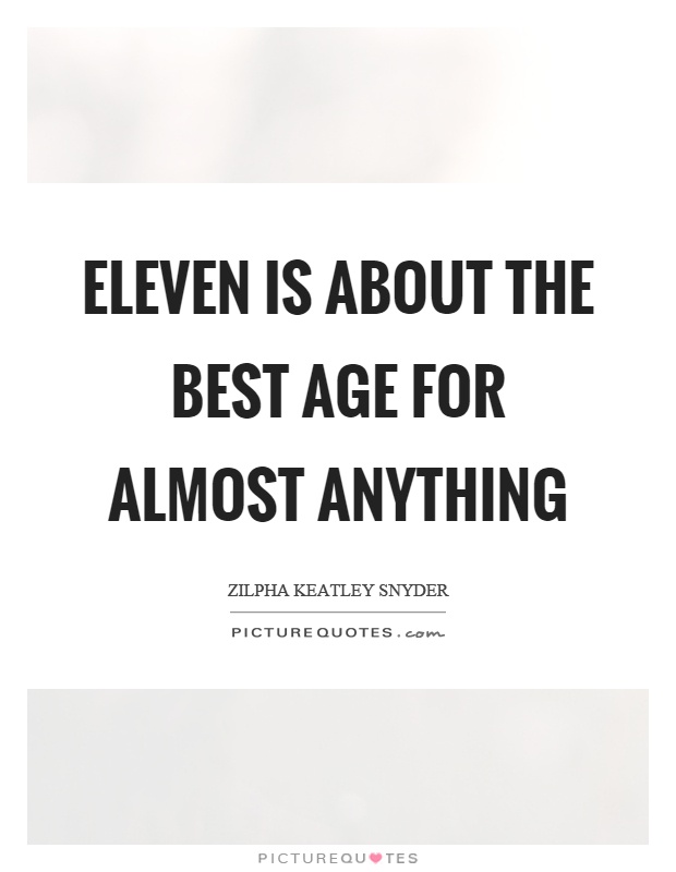 Eleven is about the best age for almost anything Picture Quote #1