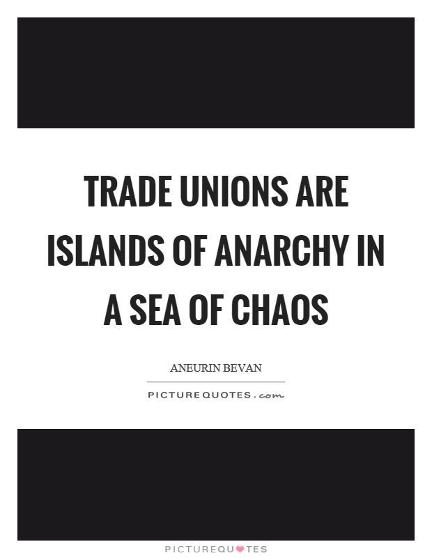 Trade unions are islands of anarchy in a sea of chaos Picture Quote #1