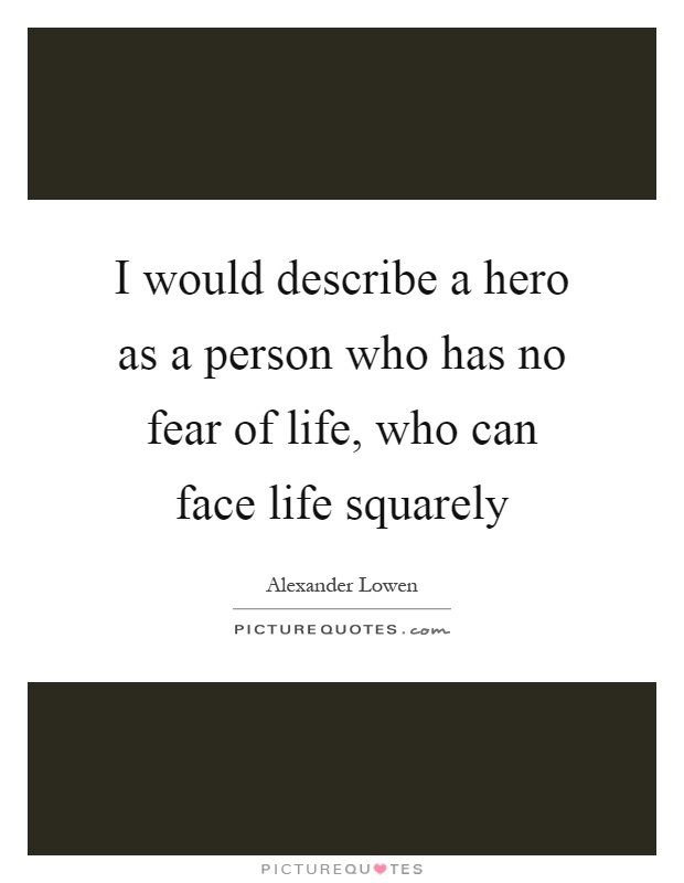 I would describe a hero as a person who has no fear of life, who can face life squarely Picture Quote #1