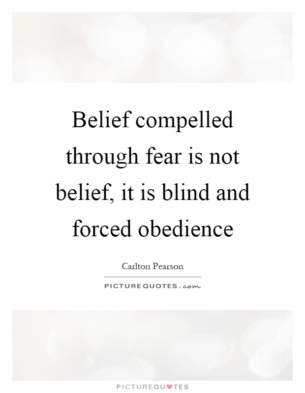 Belief compelled through fear is not belief, it is blind and forced obedience Picture Quote #1