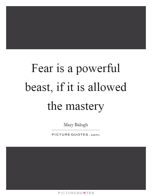 Fear is a powerful beast, if it is allowed the mastery Picture Quote #1